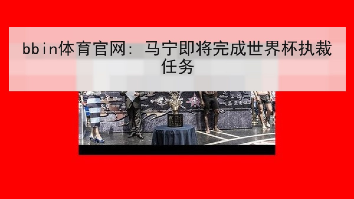 bbin体育官网: 马宁即将完成世界杯执裁任务 bbin体育官网: 马宁即将完成世界杯执裁任务